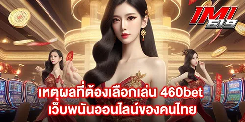 เหตุผลที่ต้องเลือกเล่น 460bet เว็บพนันออนไลน์ของคนไทย